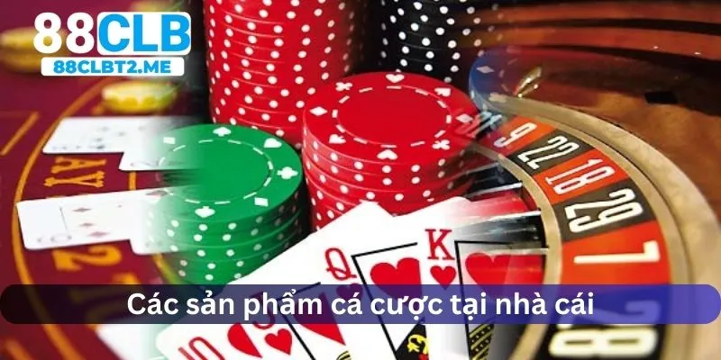 Các sản phẩm cược tại nhà cái