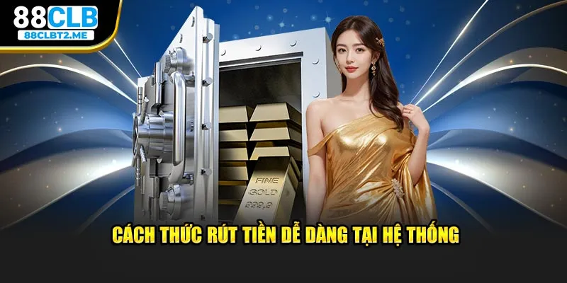 Cách thức rút tiền dễ dàng tại hệ thống